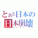 とある日本の日本崩壊（レベル７）