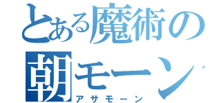 とある魔術の朝モーン（アサモーン）