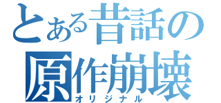 とある昔話の原作崩壊（オリジナル）