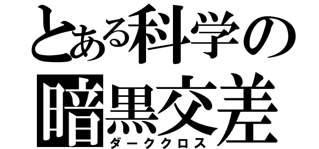 とある科学の暗黒交差（ダーククロス）