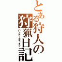 とある狩人の狩猟日記（ハンターズライフ）