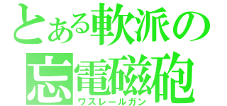 とある軟派の忘電磁砲（ワスレールガン）