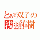 とある双子の浅羽祐樹（愛読書は君と僕。）