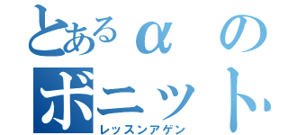 とあるαのボニット（レッスンアゲン）