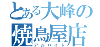 とある大峰の焼鳥屋店員（アルバイト）