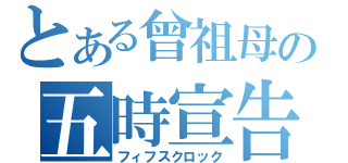 とある曾祖母の五時宣告（フィフスクロック）