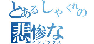 とあるしゃくれの悲惨な（インデックス）