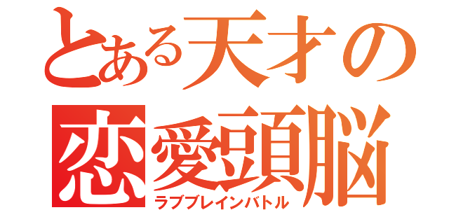 とある天才の恋愛頭脳戦（ラブブレインバトル）