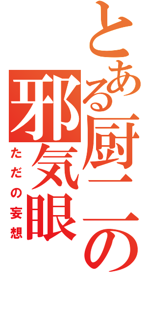 とある厨二の邪気眼（ただの妄想）