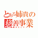 とある姉貴の慈善事業（弟ＨＥＬＰ）