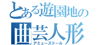 とある遊園地の曲芸人形（アミューズドール）