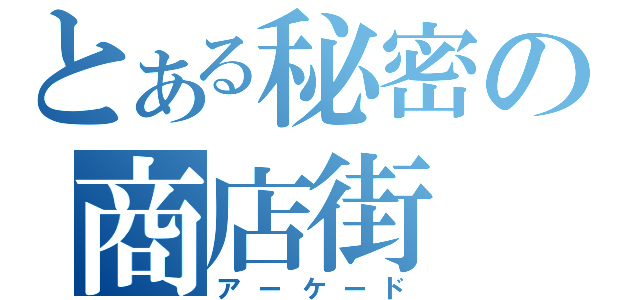 とある秘密の商店街（アーケード）