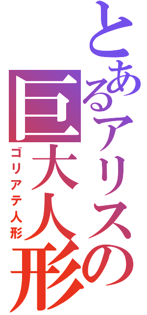 とあるアリスの巨大人形（ゴリアテ人形）