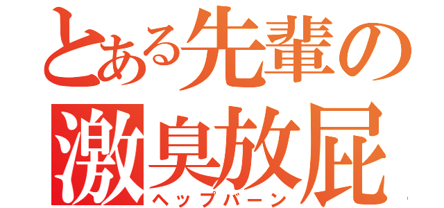 とある先輩の激臭放屁（ヘップバーン）