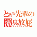 とある先輩の激臭放屁（ヘップバーン）