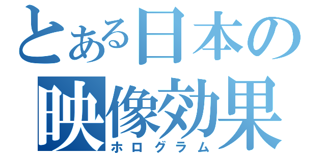 とある日本の映像効果（ホログラム）