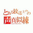 とある放送主のの声真似練習（コエマネシタイ）