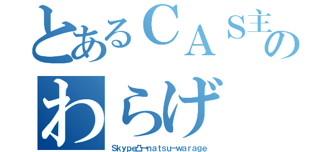 とあるＣＡＳ主のわらげ（Ｓｋｙｐｅ凸→ｎａｔｓｕ－ｗａｒａｇｅ）