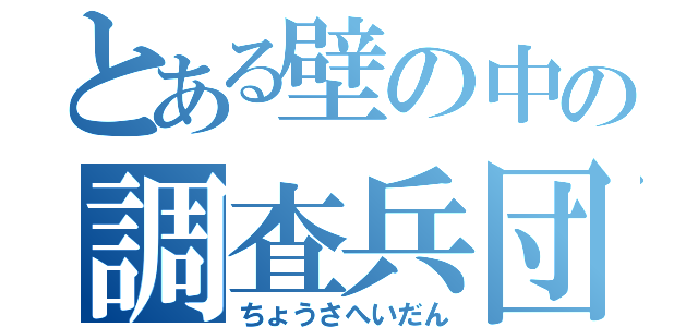 とある壁の中の調査兵団（ちょうさへいだん）