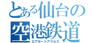 とある仙台の空港鉄道（エアポートアクセス）