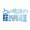 とある吹部のお馬鹿達Ⅱ（愛樺 真里 涼香）