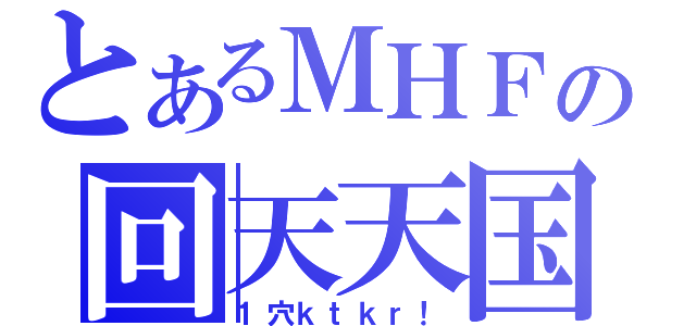 とあるＭＨＦの回天天国（１穴ｋｔｋｒ！）