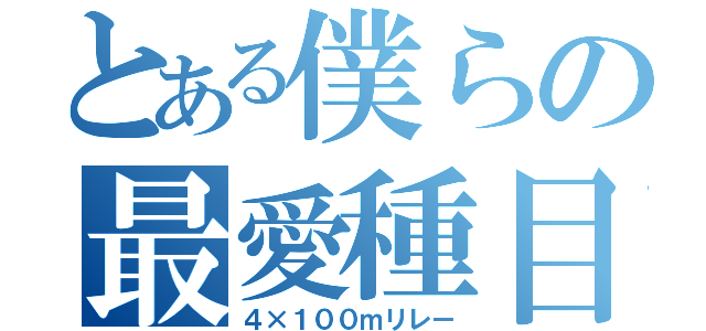 とある僕らの最愛種目（４×１００ｍリレー）