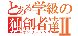 とある学級の独創者達Ⅱ（オンリーワン）