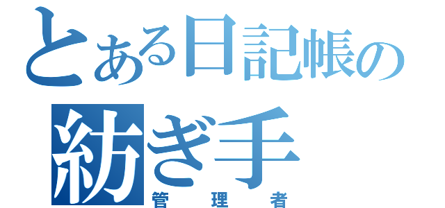 とある日記帳の紡ぎ手（管理者）