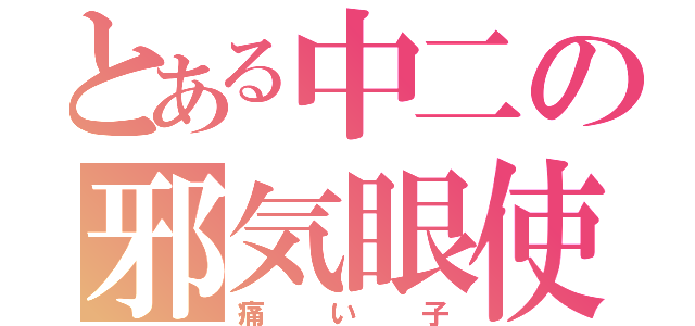 とある中二の邪気眼使い（痛い子）