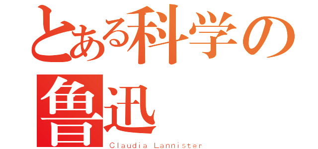 とある科学の鲁迅（Ｃｌａｕｄｉａ Ｌａｎｎｉｓｔｅｒ）