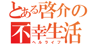 とある啓介の不幸生活（ヘルライフ）