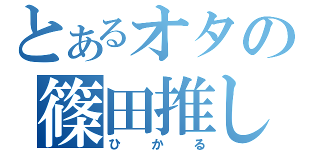 とあるオタの篠田推し（ひかる）