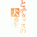 とあるカッスの犬畜生（キンタマー）