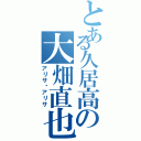 とある久居高の大畑直也（アリサ❤アリサ）