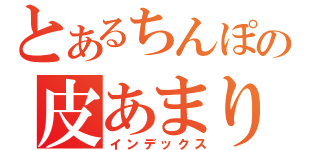 とあるちんぽの皮あまり（インデックス）