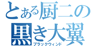 とある厨二の黒き大翼（ブラックウィンド）