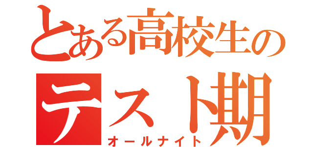 とある高校生のテスト期間（オールナイト）