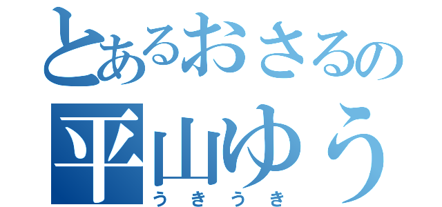 とあるおさるの平山ゆうだい（うきうき）