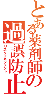 とある薬剤師の過誤防止（リスクマネジメント）