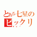 とある七星のビックリ発言（ボビー ）