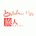 とあるムーミン谷の旅人（スナフキン）