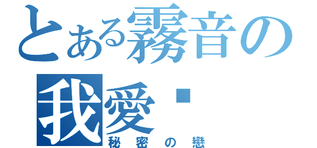 とある霧音の我愛你（秘密の戀）