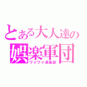 とある大人達の娯楽軍団（ワイワイ倶楽部）