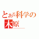 とある科学の木原（くゥゥゥゥゥゥゥゥゥゥゥン）