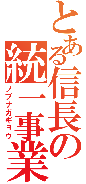 とある信長の統一事業（ノブナガギョウ）