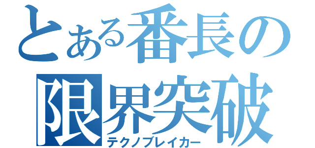 とある番長の限界突破（テクノブレイカー）