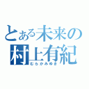 とある未来の村上有紀（むらかみゆき）