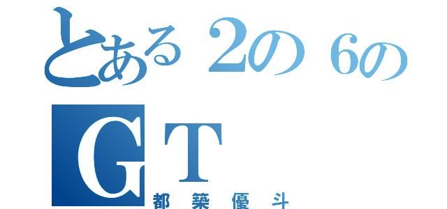 とある２の６のＧＴ（都築優斗）