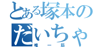 とある塚本のだいちゃん（唯一筋）